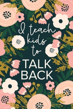 Paperback I Teach Kids To Talk Back: Funny Speech Therapy Notebook - SLP and SLPA Gift - Floral Book