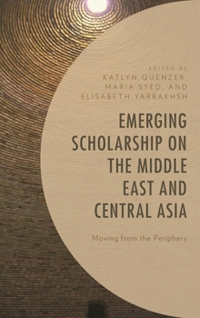 Hardcover Emerging Scholarship on the Middle East and Central Asia: Moving from the Periphery Book