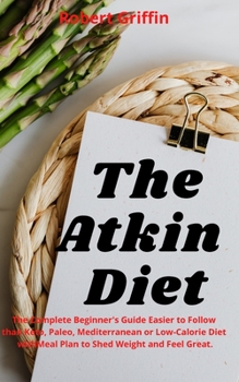 Paperback The Atkins Diet: The Ultimate Beginner's Guide It's easier to stick to than Keto, Paleo, Mediterranean, meal plan, or Low-Calorie Diet Book