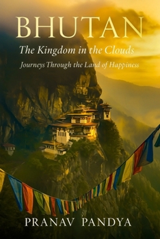 BHUTAN The Kingdom in the Clouds: Journeys Through the Land of Happiness