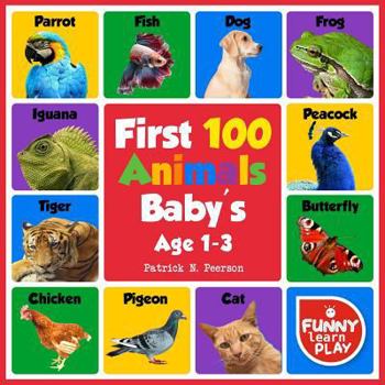 Paperback First 100 Animals Baby's Age 1-3: With Sensational & Learning Insightful about Animals - My First Animals Book with Great Ease to Read and Learn with Book