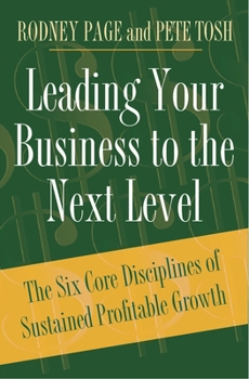 Hardcover Leading Your Business to the Next Level: The Six Core Disciplines of Sustained Profitable Growth Book