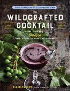 Hardcover The Wildcrafted Cocktail: Make Your Own Foraged Syrups, Bitters, Infusions, and Garnishes; Includes Recipes for 45 One-Of-A-Kind Mixed Drinks Book