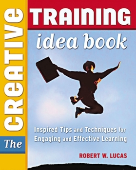 Paperback The Creative Training Idea Book: Inspired Tips and Techniques for Engaging and Effective Learning Book