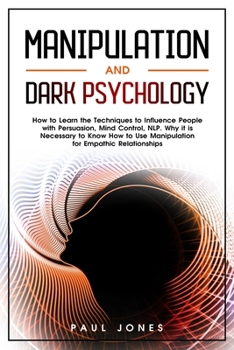 Paperback Manipulation and Dark Psychology: How to Learn the Techniques to Influence People with Persuasion, Mind Control, NLP. Why it is Necessary to Know How Book