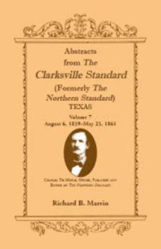 Paperback Abstracts from the Clarksville Standard (Formerly the Northern Standard) Texas: Volume 7: August 6, 1859 - May 25, 1861 Book