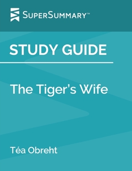 Study Guide: The Tiger’s Wife by Téa Obreht (SuperSummary)