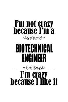 Paperback I'm Not Crazy Because I'm A Biotechnical Engineer I'm Crazy Because I like It: Personal Biotechnical Engineer Notebook, Journal Gift, Diary, Doodle Gi Book