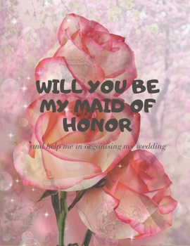 Will you be my Maid of Honor: Easy to Use Wedding Planner 8.5" x11"