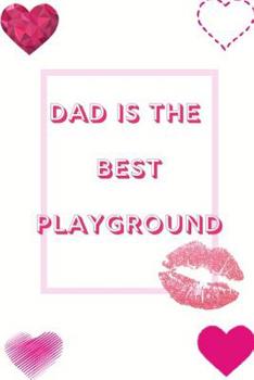 Paperback Dad Is The Best Playground: Ideal and Perfect Gift for Happy Father Day Workbook Best Love Gift for You Father Gift Workbook and Notebook about Fa Book