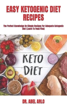 Paperback Easy Ketogenic Diet Recipes: The Perfect Knowledge On Simple Recipes For Adequate Ketogenic Diet (Learn To Feed Fine) Book