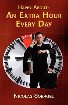 Paperback Happy About an Extra Hour Every Day: 300 Time Saving Tips to Create a 25-Hour Day; Practical Time Saving Tips to Apply at Home, at Work and on the Go Book