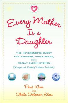 Hardcover Every Mother Is a Daughter: The Neverending Quest for Success, Inner Peace, and a Really Clean Kitchen (Recipes and Knitting Patterns Included) Book