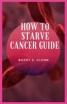 Paperback How to Starve Cancer Guide: The cancer journey is not as straightforward as one might assume Book