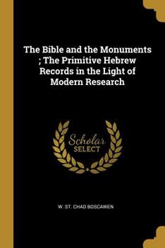 Paperback The Bible and the Monuments; The Primitive Hebrew Records in the Light of Modern Research Book