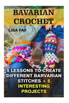 Paperback Barvarian Crochet: 3 Lessons to Create Different Barvarian Stitches + 5 Interesting Projects Book