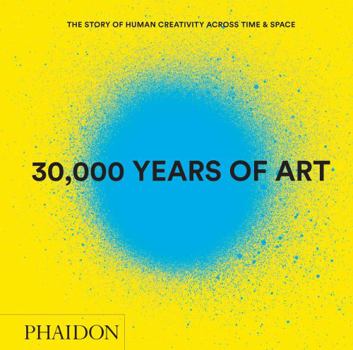 Hardcover 30,000 Years of Art (Revised and Updated Edition): The Story of Human Creativity Across Time & Space Book