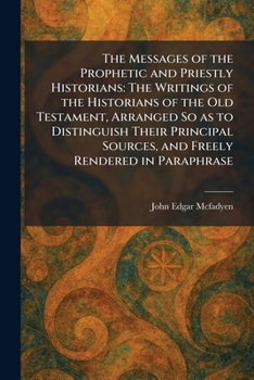 The Messages of the Prophetic and Priestly Historians: The Writings of the Historians of the Old Testament, Arranged So as to Distinguish Their Principal Sources, and Freely Rendered in Paraphrase