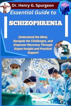 Paperback Essential Guide to Schizophrenia: Understand the Mind, Navigate the Challenges, and Empower Recovery through Expert Insight and Practical Support Book
