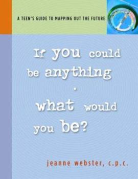 Paperback If You Could Be Anything, What Would It Be?: A Teen's Guide to Mapping Out the Future Book