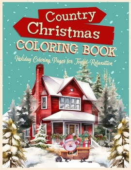 Country Christmas Coloring Book: Holiday Colorig Pages for Joyful Relaxation: Beautiful Christmas Country Coloring Pages