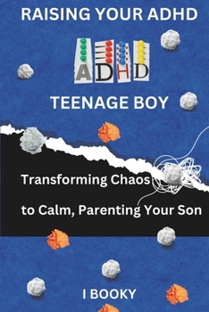 Paperback Raising Your ADHD Teenage Boy: Transforming Chaos to Calm, Parenting Your Son Book