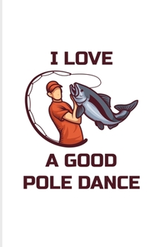 I Love A Good Pole Dance: Fishing Pole Dance 2020 Planner | Weekly & Monthly Pocket Calendar | 6x9 Softcover Organizer | For Fisherman & Angler Fans