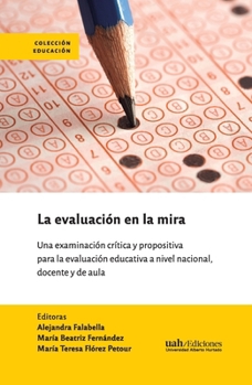 La evaluación en la mira: Una examinación crítica y propositiva para la evaluación educativa a nivel nacional, docente y de aula (Spanish Edition)