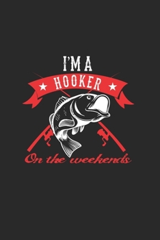 IM A Hooker On The Weekends: Toller Kalender F�r Jeden Angler Und Petrij�nger. Ideal Zum Eintragen Deiner Angeltermine