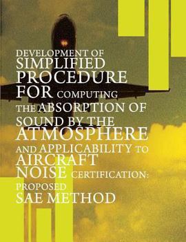 Paperback Development of Simplified Procedure for Computing the Absorption of Sound by the Atmosphere and Applicability to Aircraft Noise Certification: Propose Book