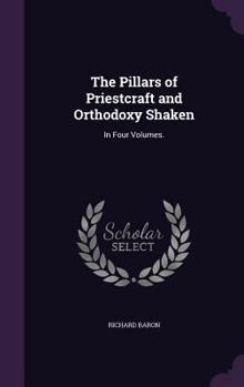 Hardcover The Pillars of Priestcraft and Orthodoxy Shaken: In Four Volumes. Book