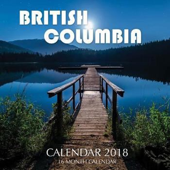 BRITISH COLUMBIA Calendar 2018: 16 Month Calendar