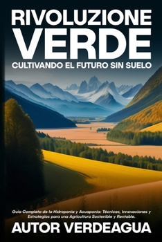 Paperback Rivoluzione Verde: Guía Completa de la Hidroponía y Acuaponía: Técnicas, Innovaciones y Estrategias para una Agricultura Sostenible y Ren [Spanish] Book