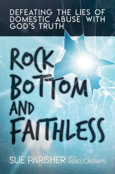 Paperback Rock Bottom and Faithless: Defeating the Lies of Domestic Abuse with God's Truth Book