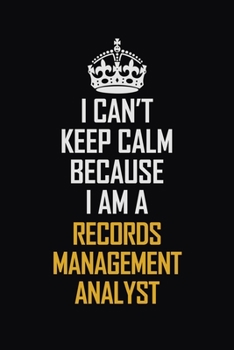 Paperback I Can't Keep Calm Because I Am A Records Management Analyst: Motivational Career Pride Quote 6x9 Blank Lined Job Inspirational Notebook Journal Book