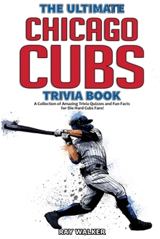 Paperback The Ultimate Chicago Cubs Trivia Book: A Collection of Amazing Trivia Quizzes and Fun Facts for Die-Hard Cubs Fans! Book
