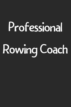 Paperback Professional Rowing Coach: Lined Journal, 120 Pages, 6 x 9, Funny Rowing Gift Idea, Black Matte Finish (Professional Rowing Coach Journal) Book