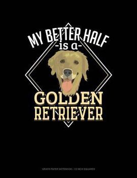 Paperback My Better Half Is a Golden Retriever: Graph Paper Notebook - 1/2 Inch Squares Book