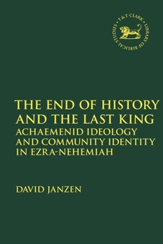 Hardcover The End of History and the Last King: Achaemenid Ideology and Community Identity in Ezra-Nehemiah Book