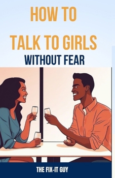 Paperback How to Talk to Girls Without Fear: Tips for Overcoming Anxiety and Having Meaningful Conversations with the ladies Book