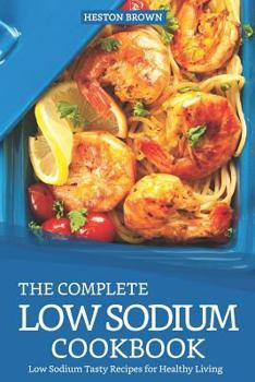 Paperback The Complete Low Sodium Cookbook: Low Sodium Tasty Recipes for Healthy Living Book