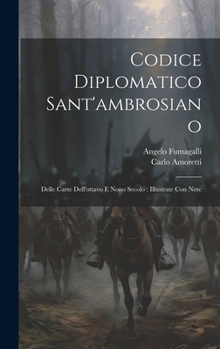 Hardcover Codice Diplomatico Sant'ambrosiano: Delle Carte Dell'ottavo E Nono Secolo: Illustrate Con Note [Italian] Book