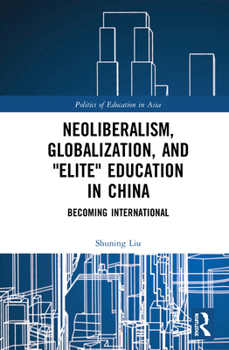 Hardcover Neoliberalism, Globalization, and "Elite" Education in China: Becoming International Book