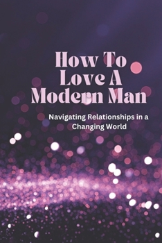 Paperback How To Love A Modern Man: Keeping The Modern Man Happy Book