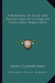 Paperback A Memorial Of Alice And Phoebe Cary, With Some Of Their Later Poems (1873) Book