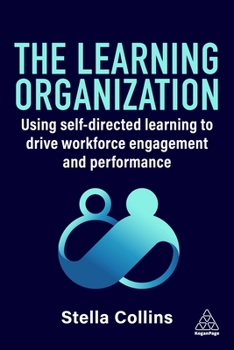 Paperback The Learning Organization: Using Self-Directed Learning to Drive Workforce Engagement and Performance Book