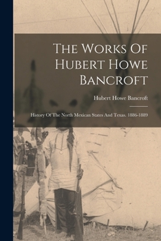 Paperback The Works Of Hubert Howe Bancroft: History Of The North Mexican States And Texas. 1886-1889 Book
