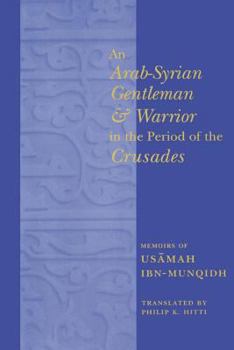 Paperback An Arab-Syrian Gentleman and Warrior in the Period of the Crusades: Memoirs of Usamah Ibn-Munqidh Book