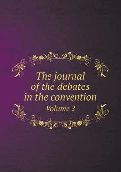 The Journal of the Debates in the Convention Volume 2