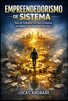 Empreendedorismo de Sistema: Pare de Trabalhar no Caos e Construa um Negócio que Funciona Sem Você (Portuguese Edition)